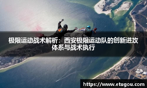 极限运动战术解析：西安极限运动队的创新进攻体系与战术执行
