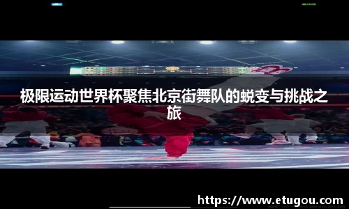 极限运动世界杯聚焦北京街舞队的蜕变与挑战之旅