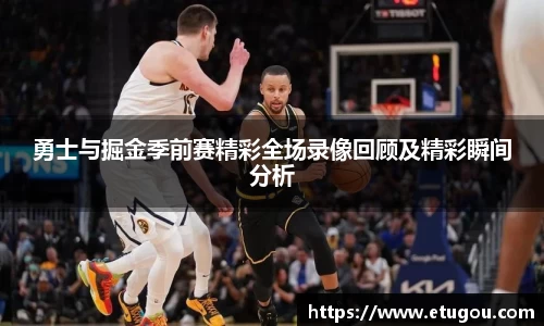 勇士与掘金季前赛精彩全场录像回顾及精彩瞬间分析