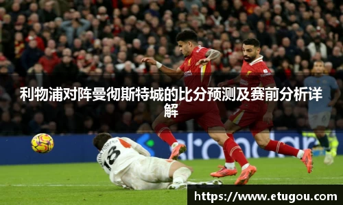 利物浦对阵曼彻斯特城的比分预测及赛前分析详解
