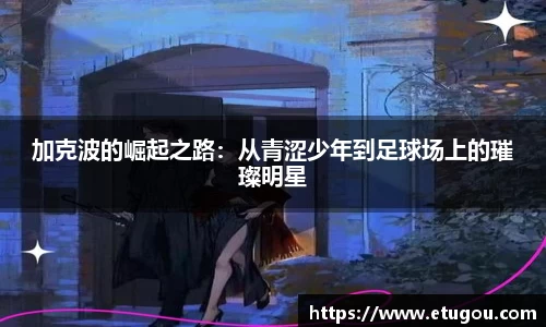 加克波的崛起之路：从青涩少年到足球场上的璀璨明星